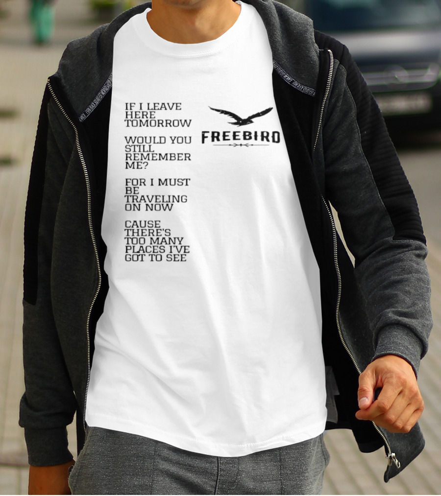 Freebird If I Leave Here Tomorrow Would You Still Remember Me Traveling On Cause There's Too Many Places I've Got To See T-Shirt
