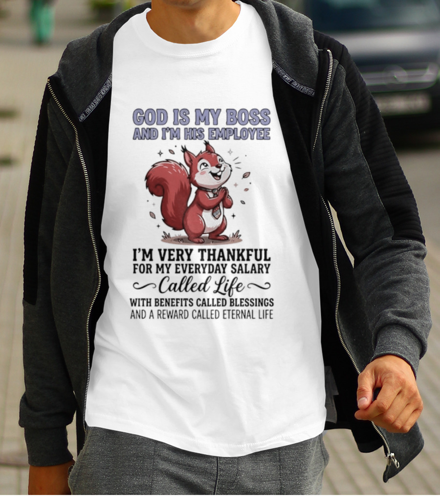 God Is My Boss I'm His Employee Thankful For Everyday Salary Called Life Squirrel T-Shirt