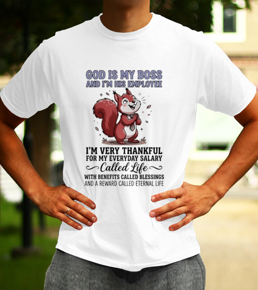 God Is My Boss I'm His Employee Thankful For Everyday Salary Called Life Squirrel T-Shirt