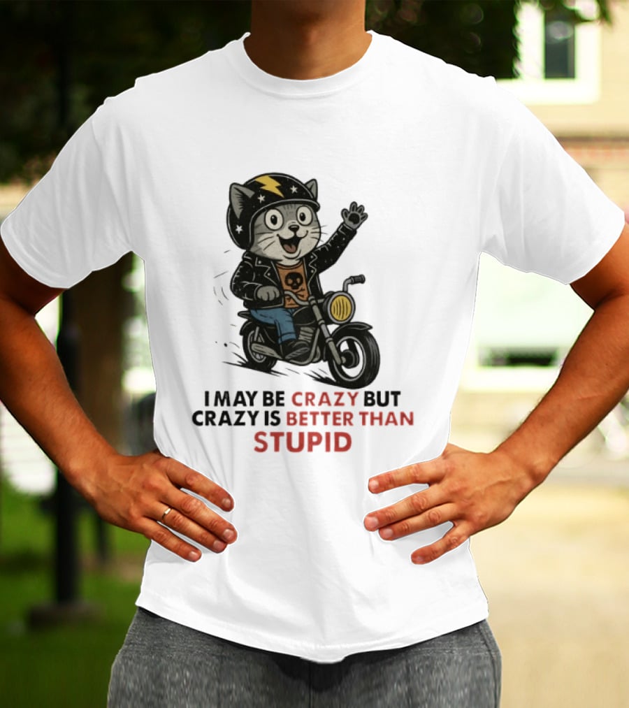 I May Be Crazy But Crazy Is Better Than Stupid Cat Biker Adventure T-Shirt