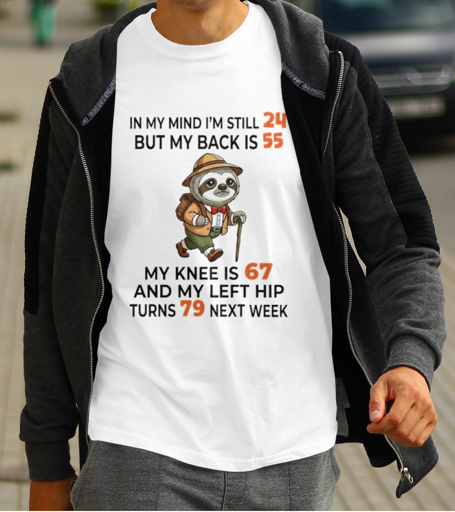 Sloth Explorer In My Mind I'm Still 24 But My Back Is 55 My Knee Is 67 And My Left Hip Turns 79 T-Shirt