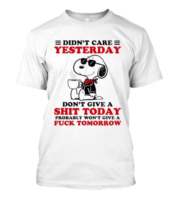 Snoopy Didn't Care Yesterday Don't Give A Shit Today Probably Won't Give A Fuck Tomorrow T-Shirt