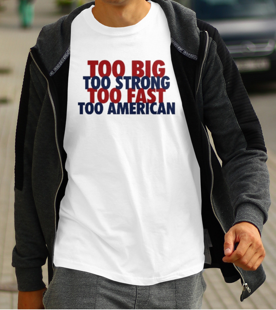 Too Big Too Strong Too Fast Too American Bold Patriotic T-Shirt