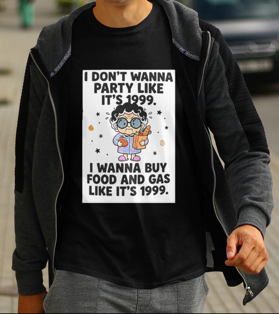 Grandma I Don't Wanna Party Like It's 1999 I Wanna Buy Food And Gas Like It's 1999 T-Shirt