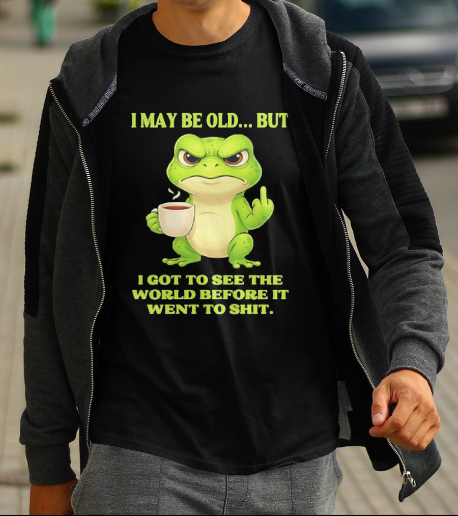 Grumpy Toad Drinking Coffee I May Be Old But Got To See The World Before It Went To Shit T-Shirt
