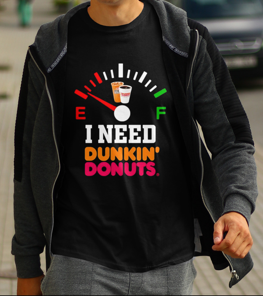 I Need Dunkin' Donuts Coffee Fuel Gauge E To F T-Shirt