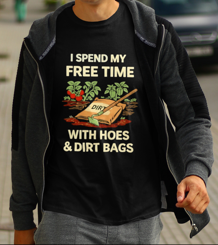 I Spend My Free Time With Hoes And Dirt Bags Gardening Humor Farmer T-Shirt