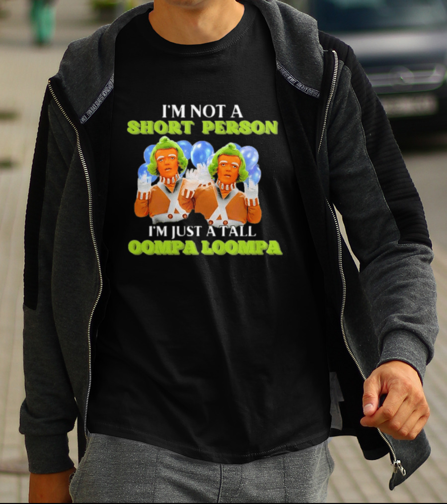 I'm Not A Short Person I'm Just A Tall Oompa Loompa T-Shirt