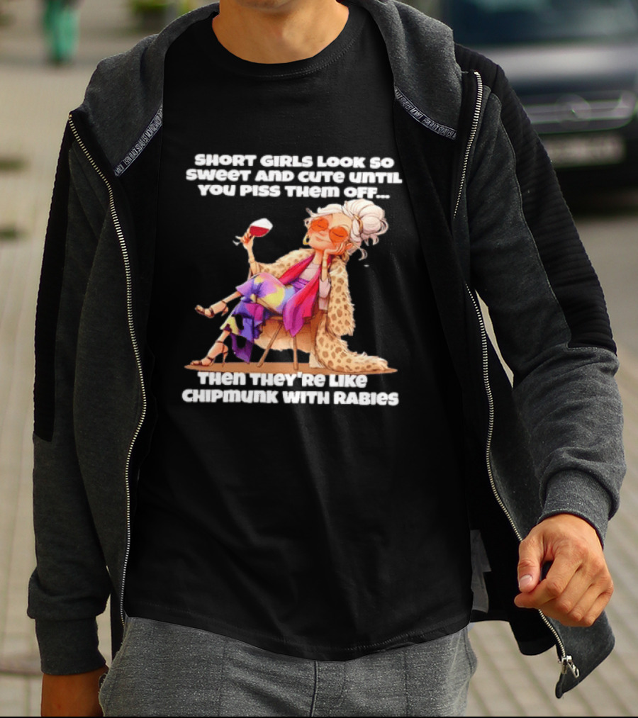 Sweet Short Girls Turn Fierce Like Chipmunks With Rabies T-Shirt