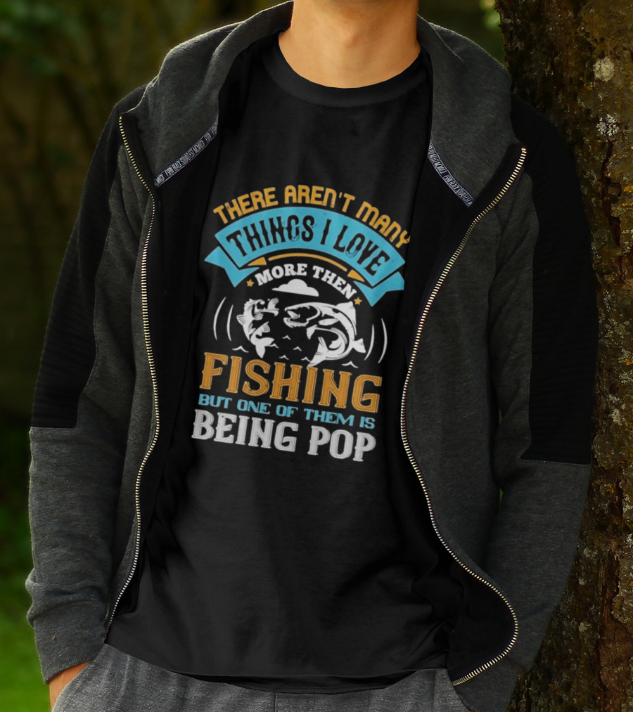 There Aren't Many Things I Love More Than Fishing But One Of Them Is Being Pop T-Shirt