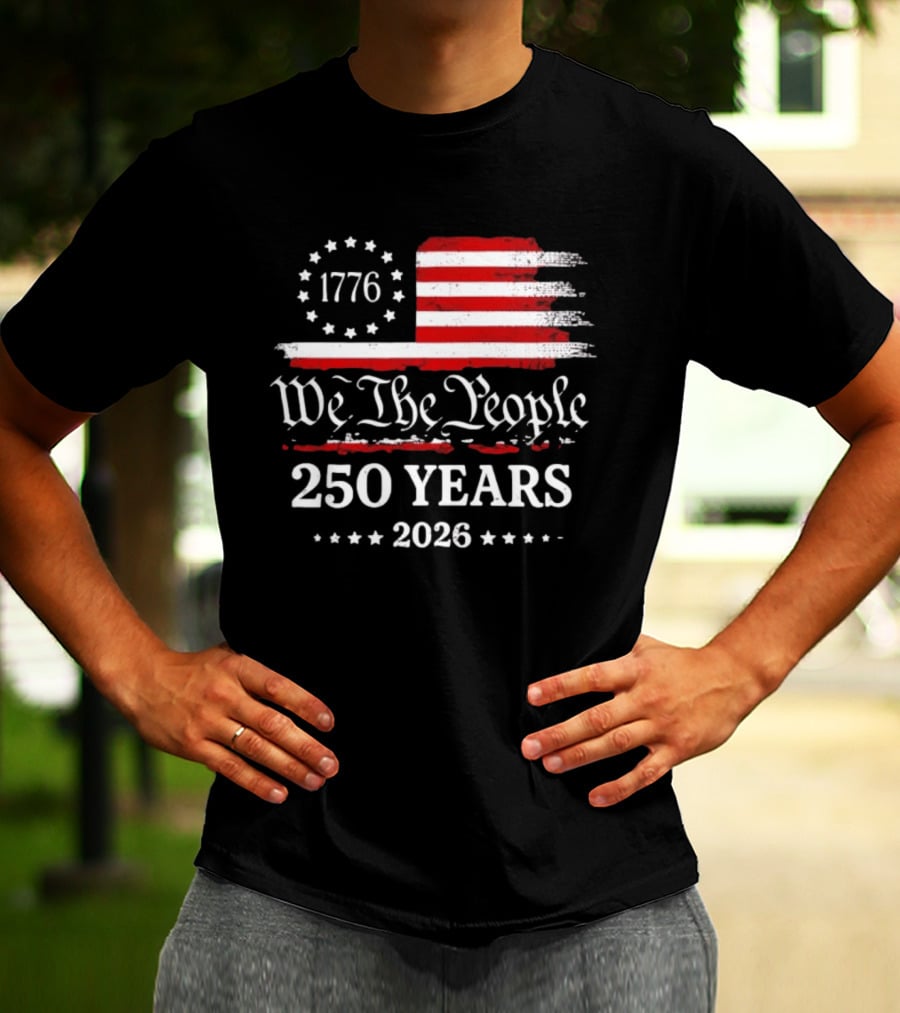 We The People 250 Years 1776 2026 Anniversary American Flag Patriotic Celebration T-Shirt