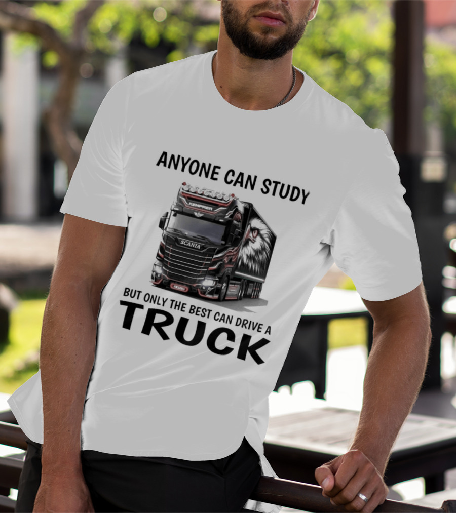 Anyone Can Study But Only The Best Can Drive A Truck T-Shirt