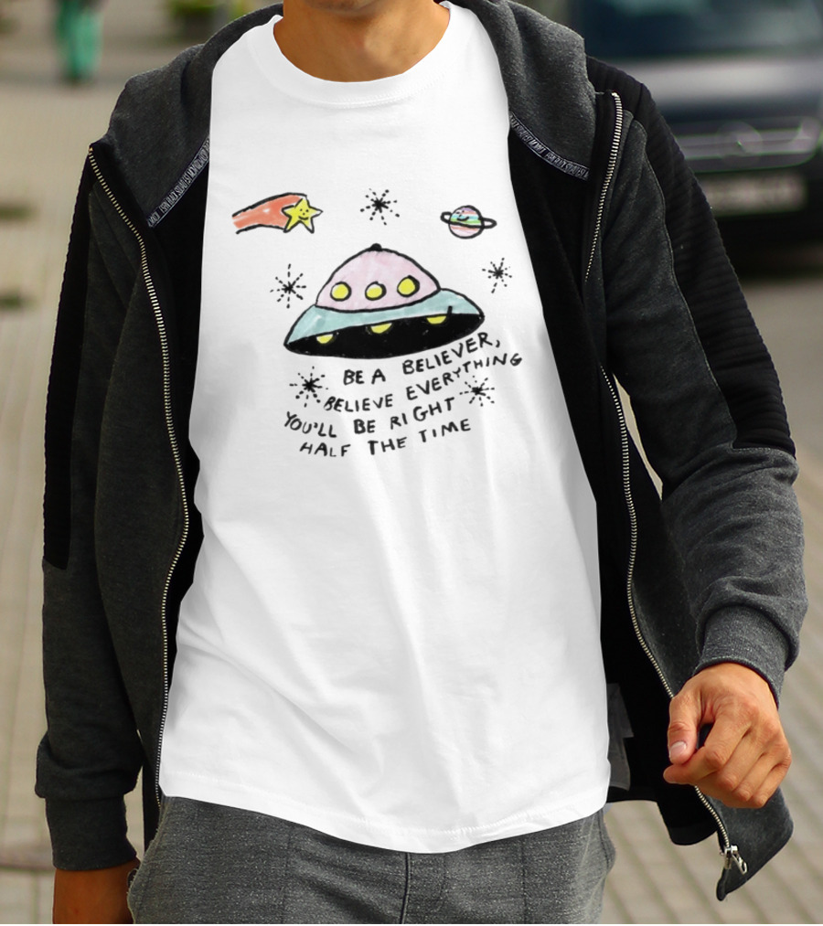 Be A Believer Believe Everything You'll Be Right Half The Time UFO Stars And Planets T-Shirt