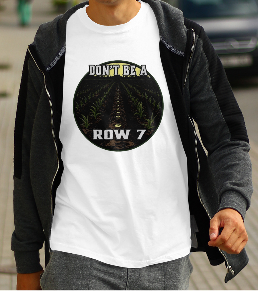 Don't Be A Row 7 Cornfield Farming Agriculture T-Shirt