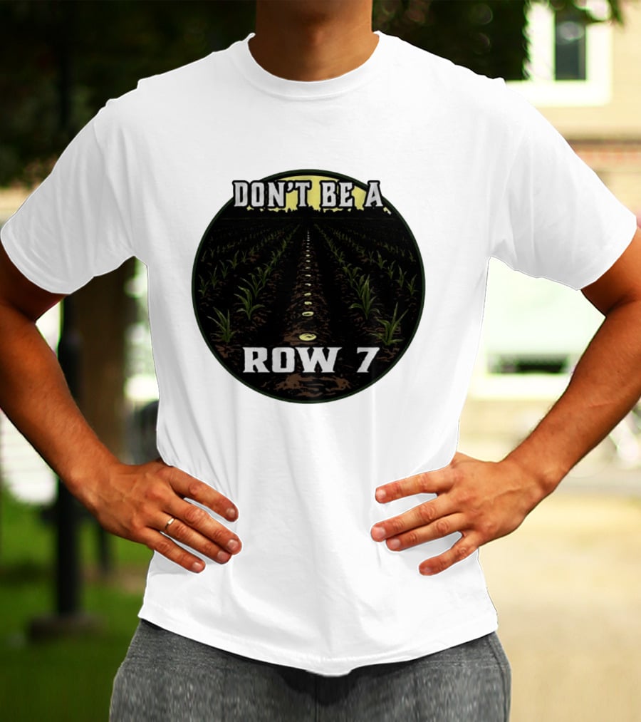 Don't Be A Row 7 Cornfield Farming Agriculture T-Shirt