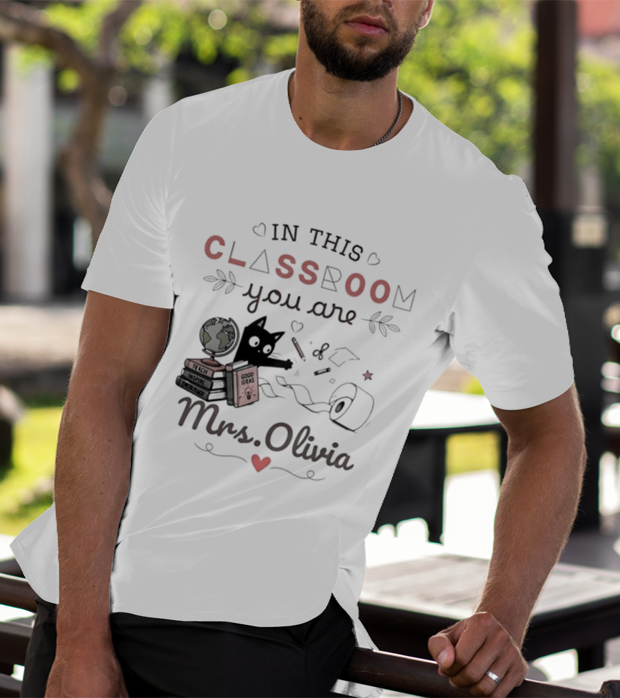 In This Classroom You Are Mrs Olivia With Education Icons And Heart T-Shirt