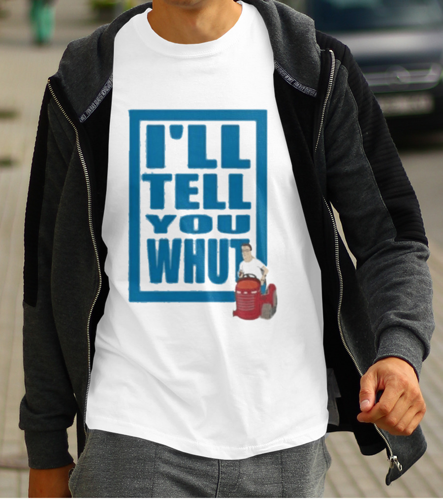 I'll Tell You Whut King Of The Hill Mower Moment T-Shirt