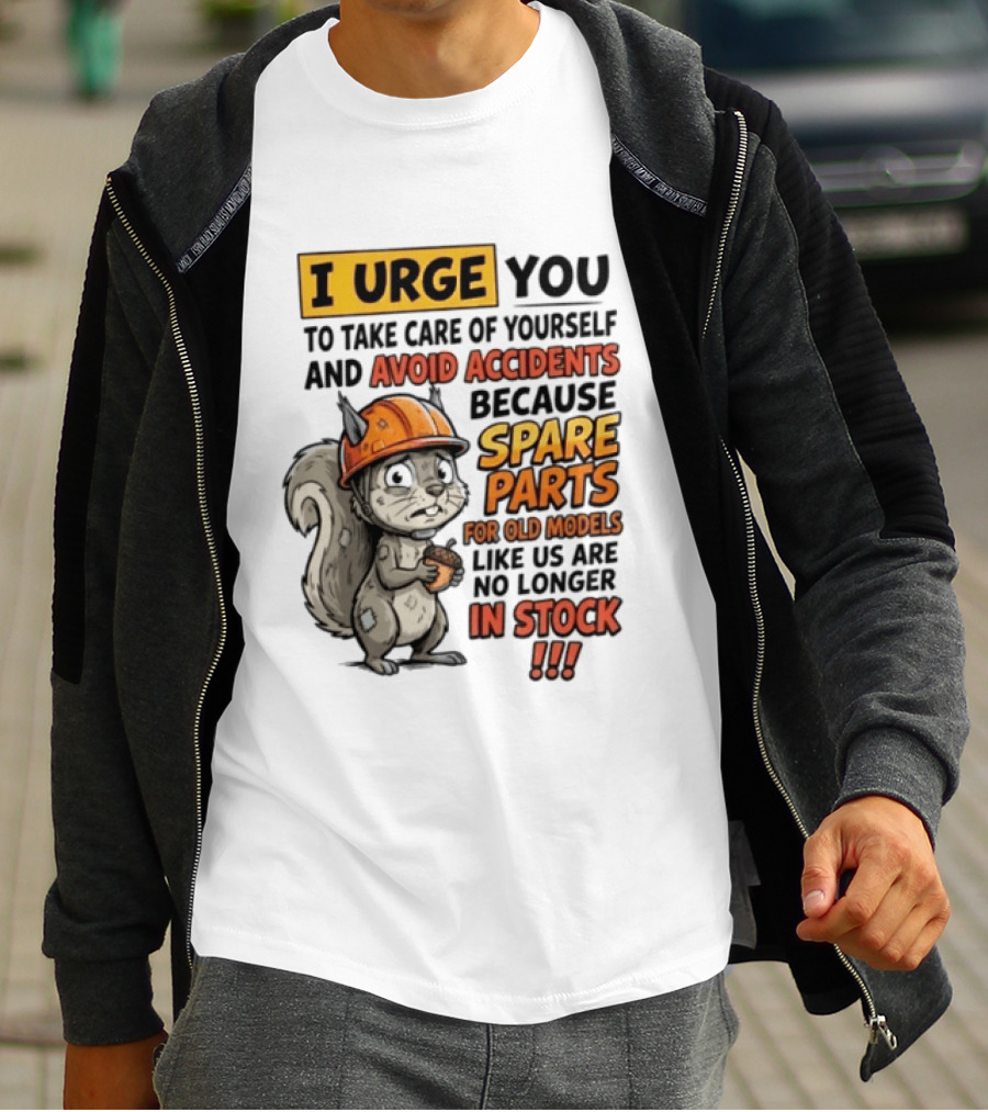 I Urge You To Take Care Of Yourself And Avoid Accidents Because Spare Parts For Old Models Like Us Are No Longer In Stock T-Shirt