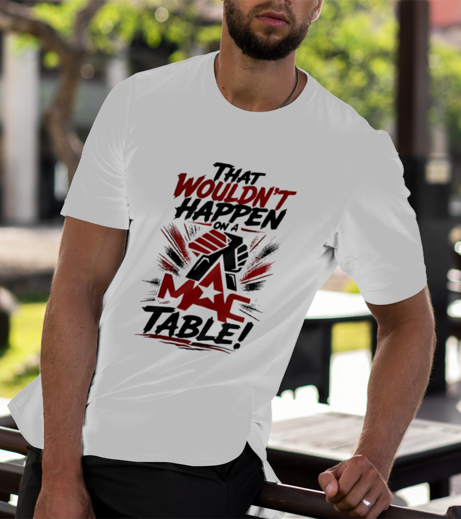 That Wouldn't Happen On A Mac Table T-Shirt