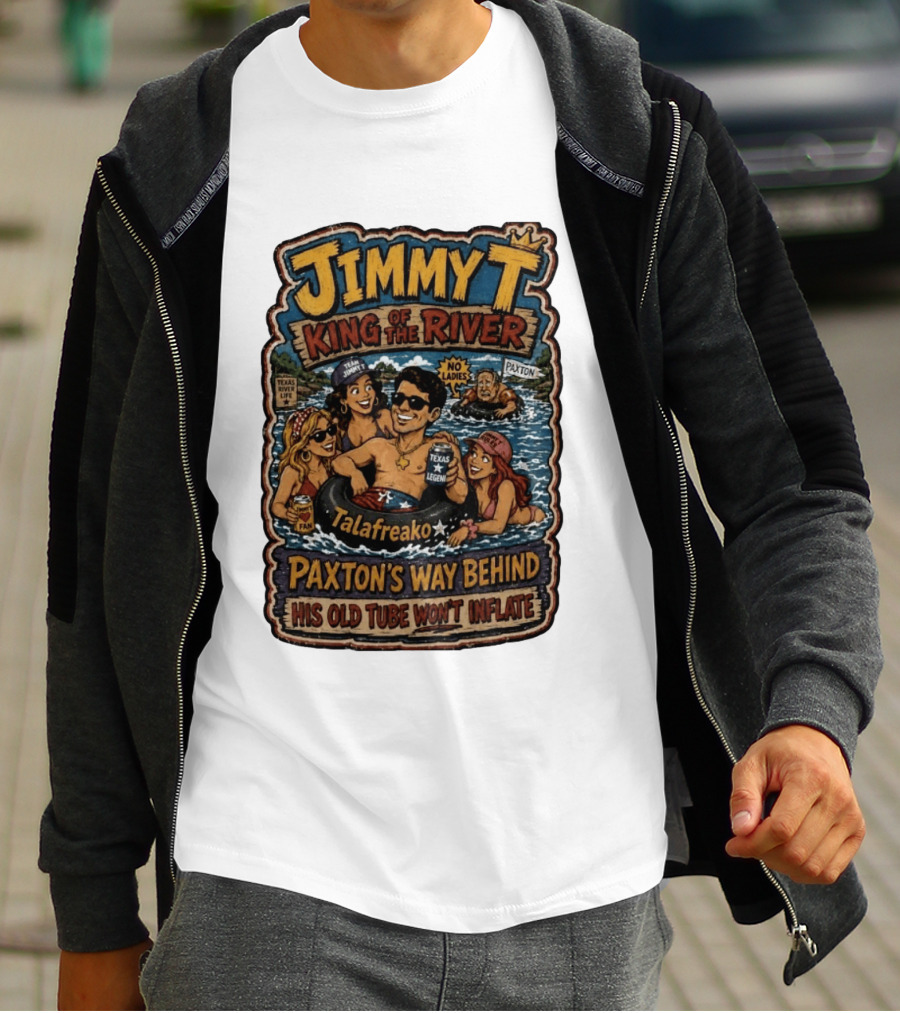 Jimmy King Of The River Talafreako Texas Legend Paxton's Way Behind His Old Tube Won't Inflate T-Shirt