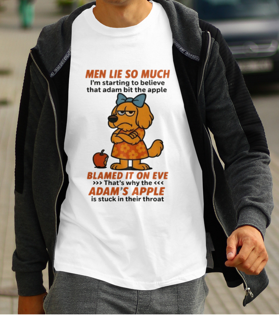 Men Lie So Much I'm Starting To Believe That Adam Bit The Apple Blamed It On Eve Adam's Apple Is Stuck In Their Throat T-Shirt