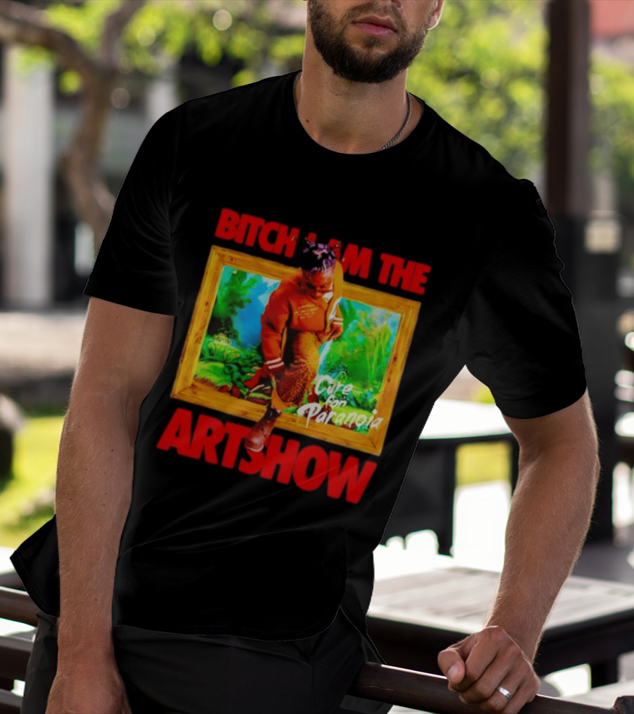 Bitch I Am The Artshow Cure For Paranoia T-Shirt