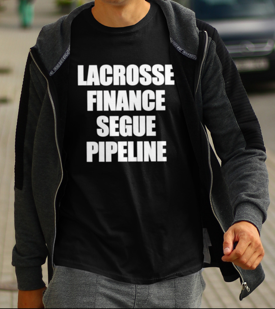 Lacrosse Finance Segue Pipeline For Finance Bros And Lax Players Team T-Shirt