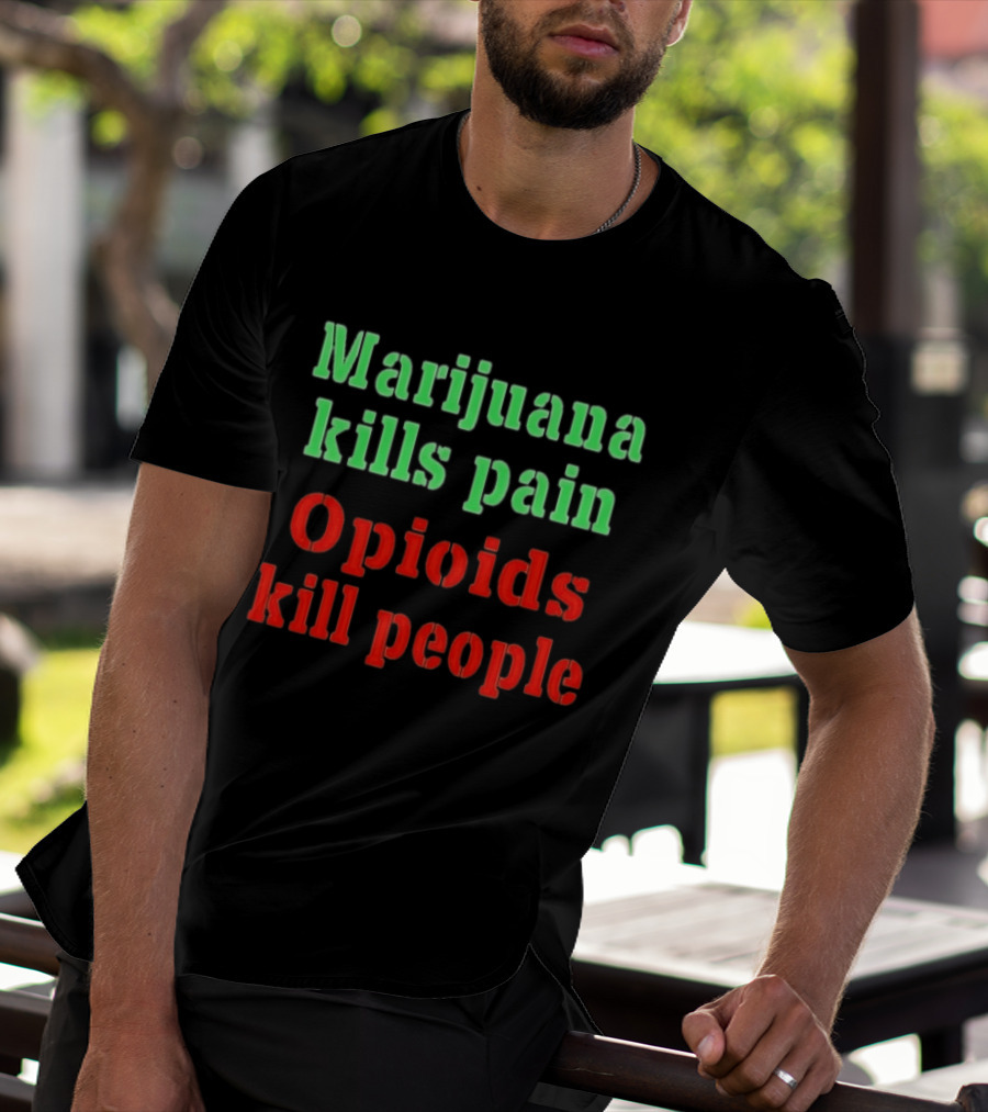 Marijuana Kills Pain Opioids Kill People Bold Green Red T-Shirt