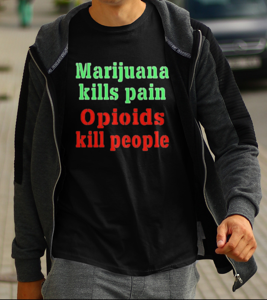 Marijuana Kills Pain Opioids Kill People Bold Green Red T-Shirt