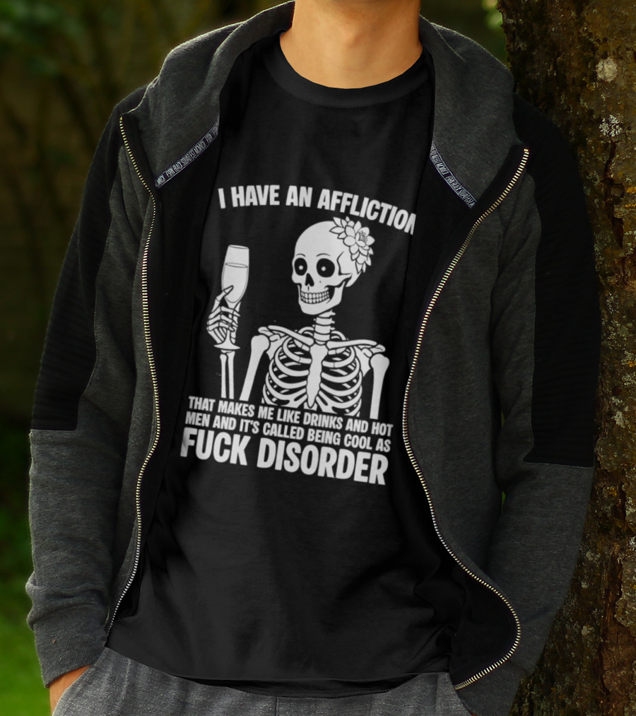 I Have An Affliction Makes Me Like Drinks It's Called Being Cool As Fuck Disorder T-Shirt