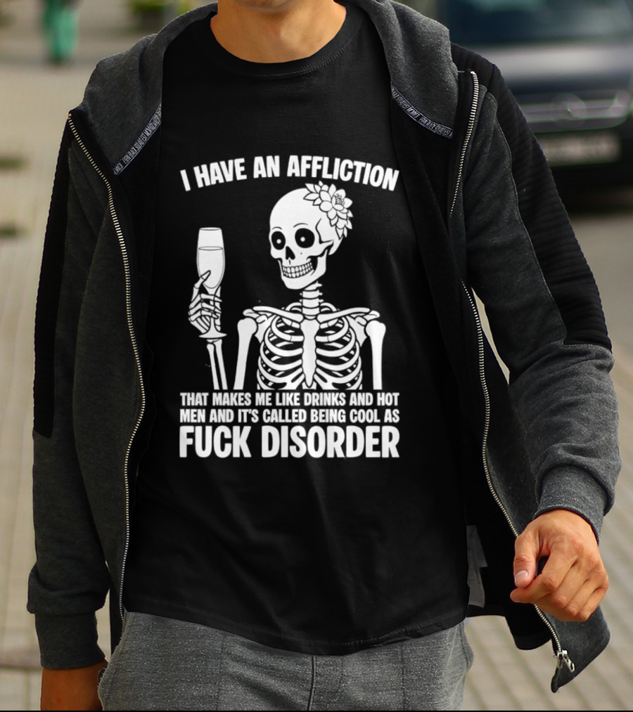I Have An Affliction Makes Me Like Drinks It's Called Being Cool As Fuck Disorder T-Shirt