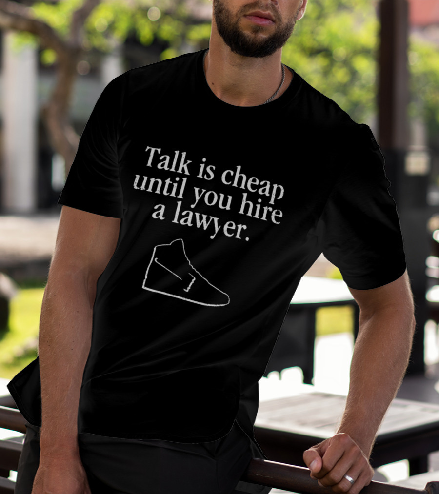 Talk Is Cheap Until You Hire A Lawyer Sneaker T-Shirt