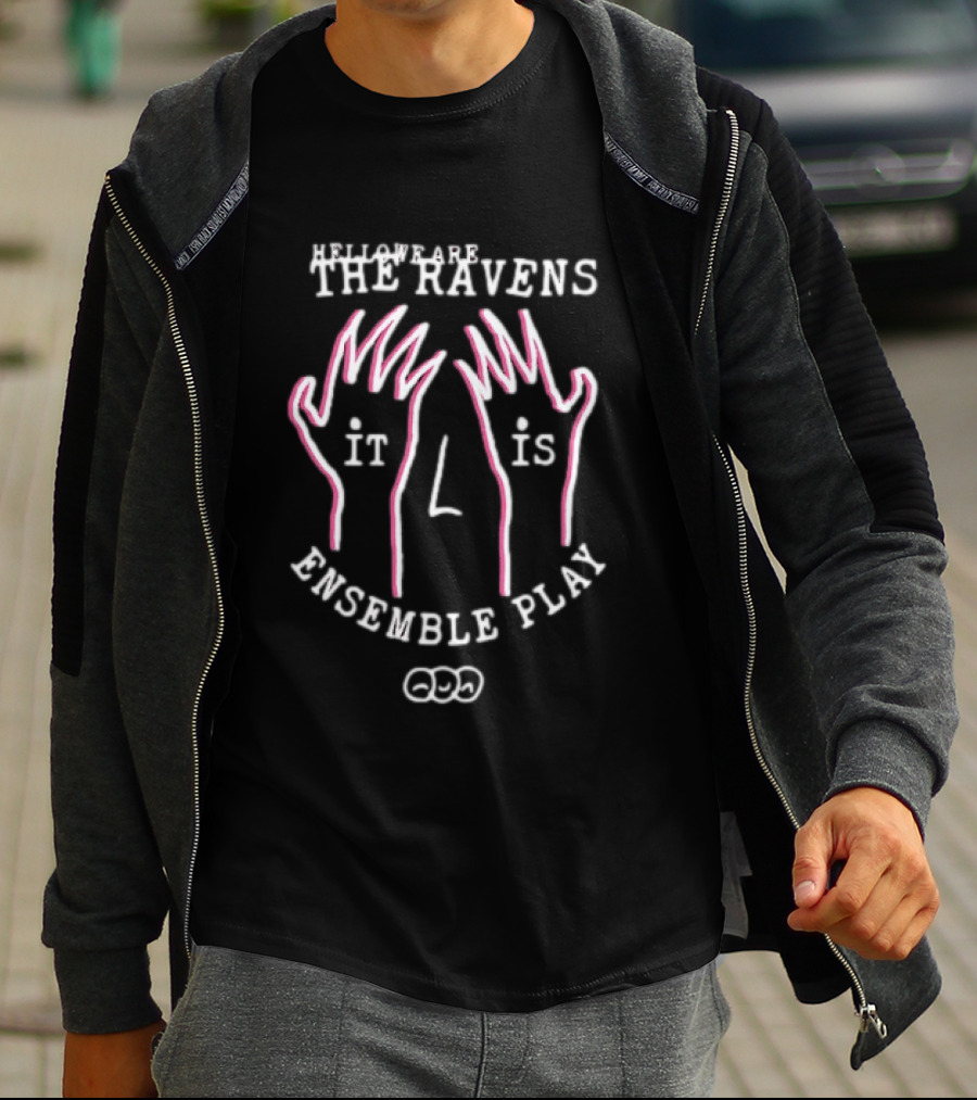 The Ravens Hello We Are The Ravens It Is Ensemble Play T-Shirt