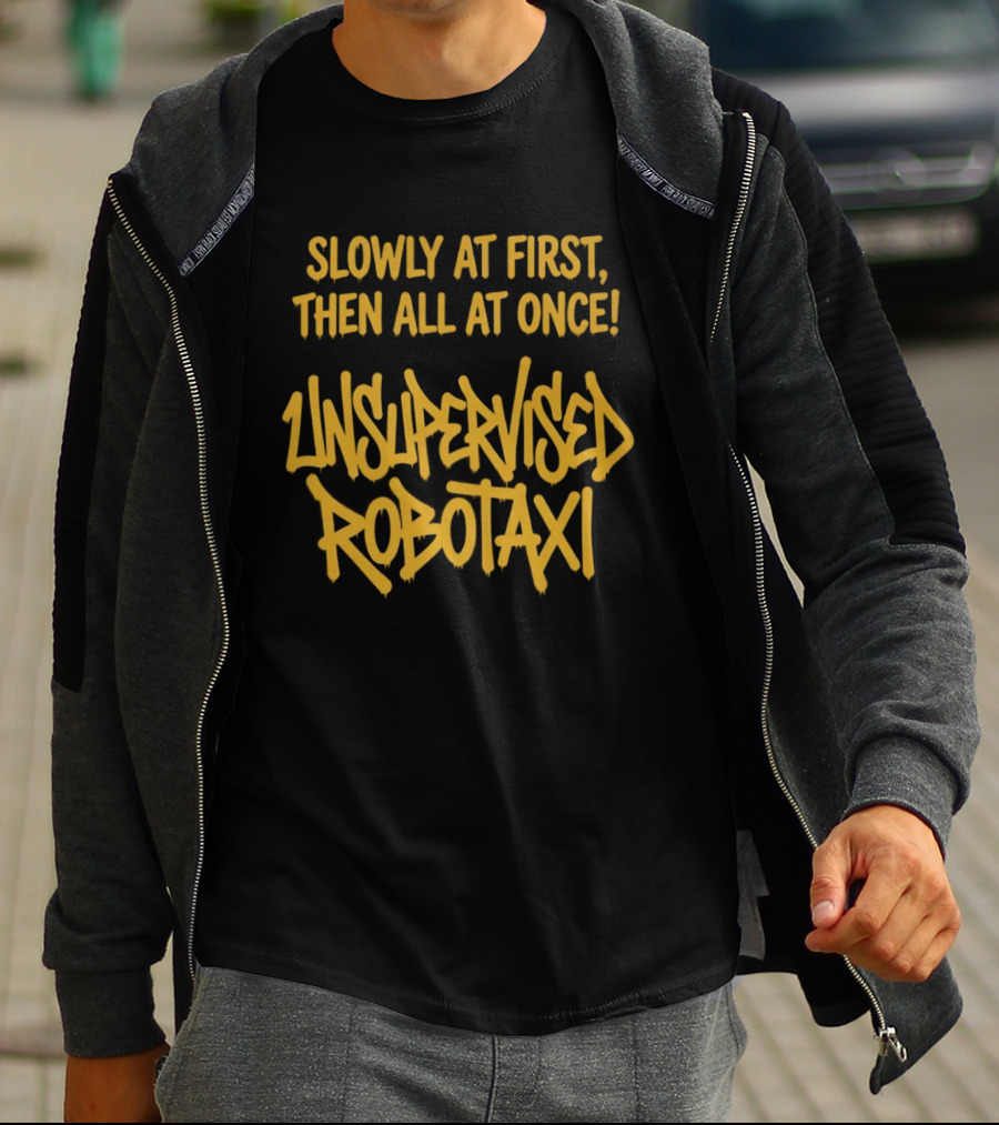 Slowly At First Then All At Once Unsupervised Robotaxi T-Shirt