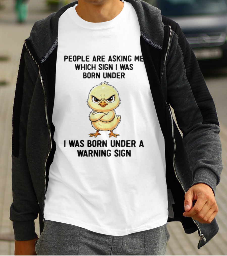 Angry Chick Born Under A Warning Sign People Asking Me Which Sign T-Shirt