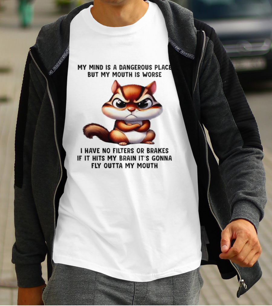 Angry Squirrel My Mind Is A Dangerous Place No Filters Or Brakes Fly Outta My Mouth T-Shirt