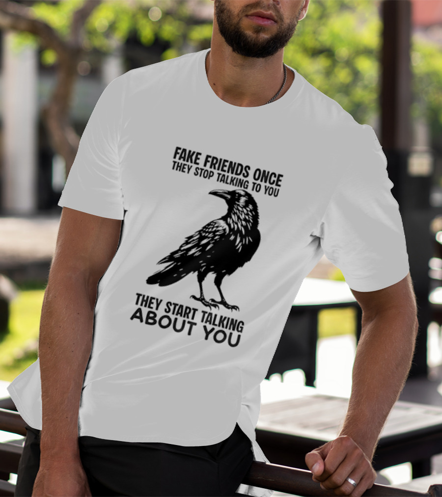 Fake Friends Once They Stop Talking To You They Start Talking About You Raven T-Shirt