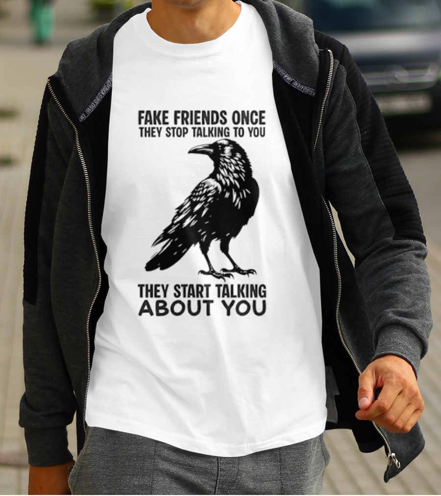 Fake Friends Once They Stop Talking To You They Start Talking About You Raven T-Shirt