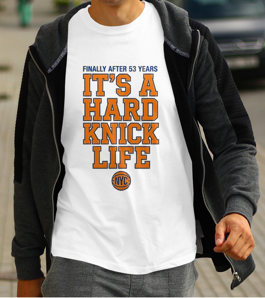 New York Knicks NBA Basketball Finally After 53 Years It's A Hard Knick Life NYC T-Shirt