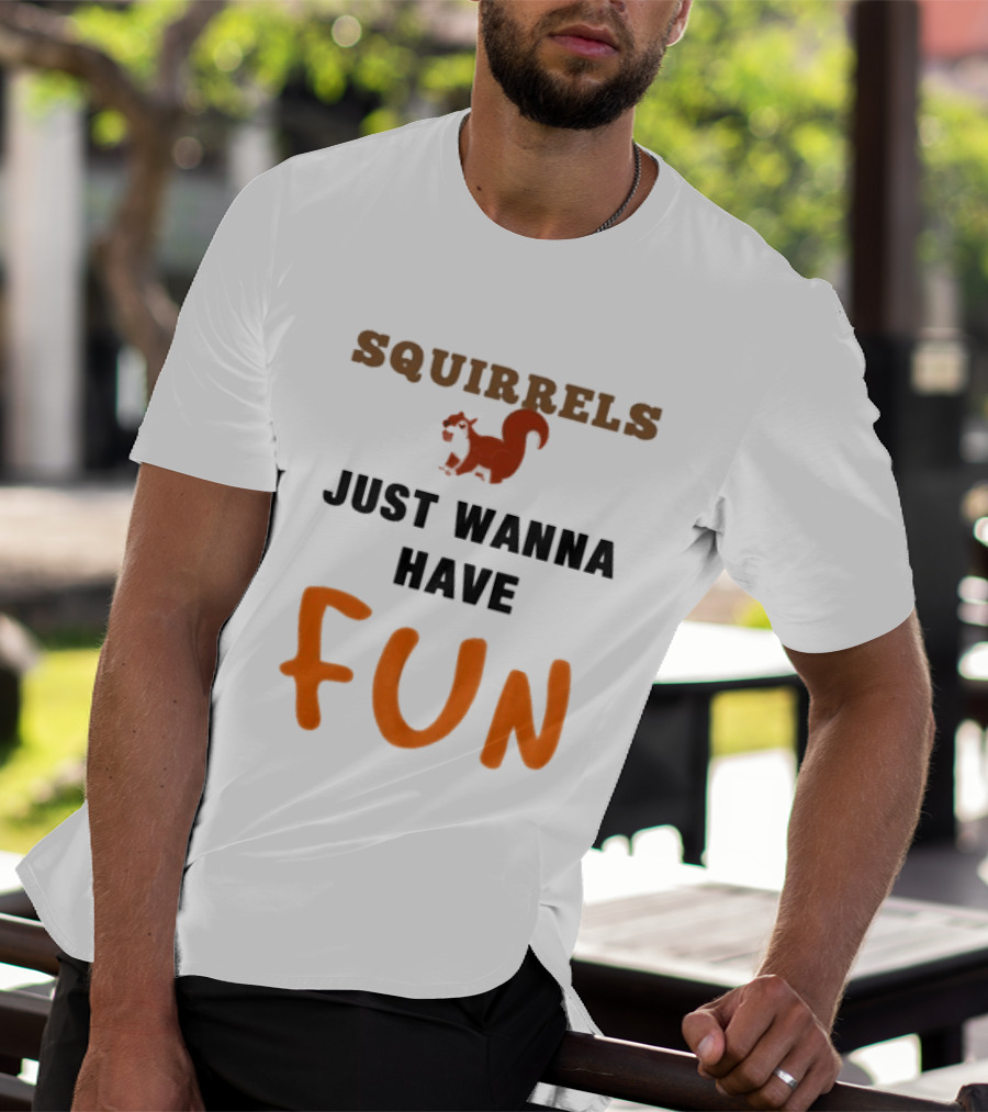 Squirrels Just Wanna Have Fun Squirrel Playful Humor T-Shirt