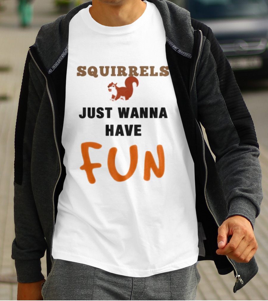 Squirrels Just Wanna Have Fun Squirrel Playful Humor T-Shirt
