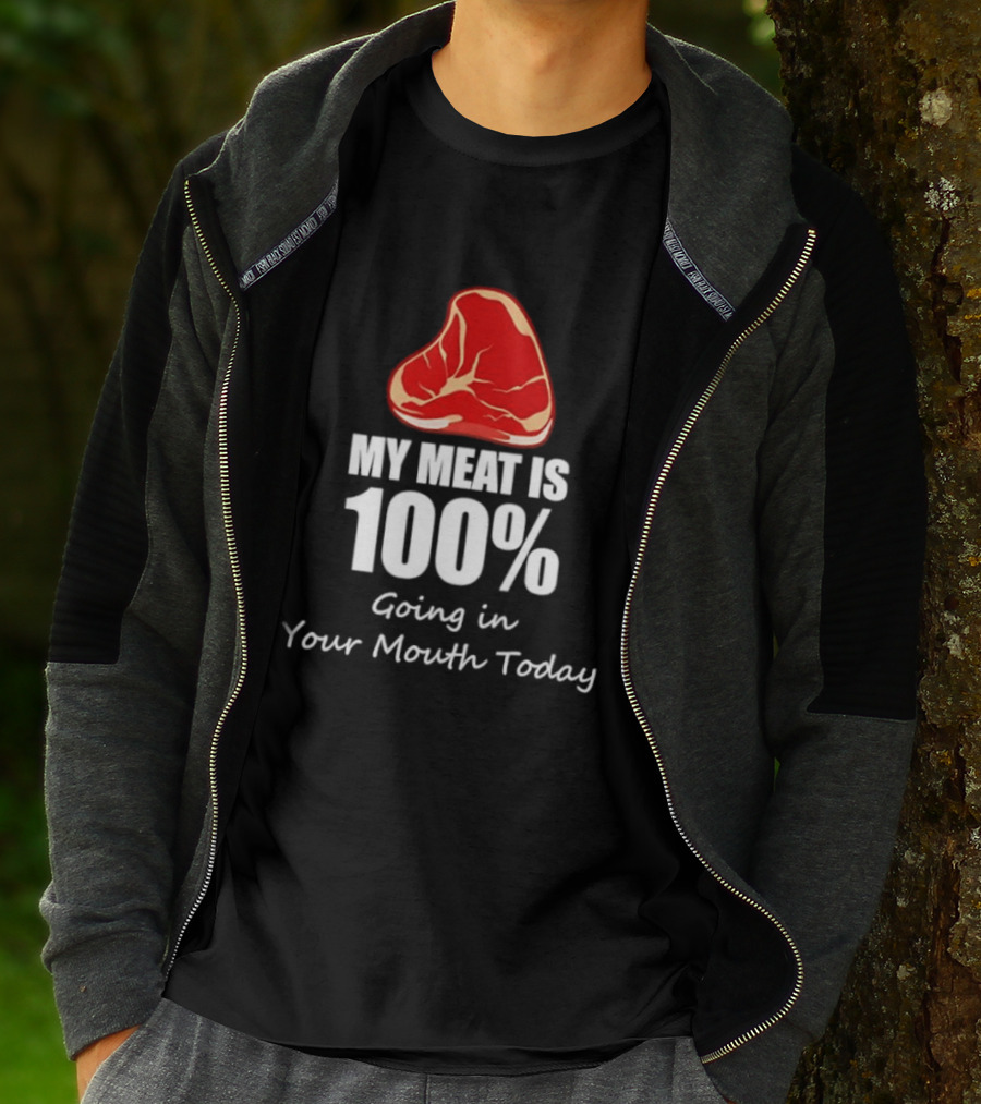 My Meat Is 100% Going In Your Mouth Today BBQ Steak Humor T-Shirt