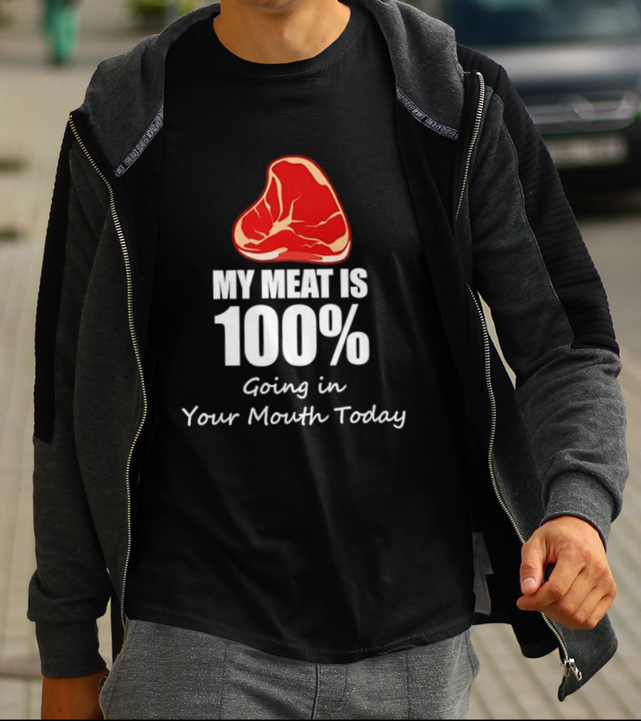 My Meat Is 100% Going In Your Mouth Today BBQ Steak Humor T-Shirt