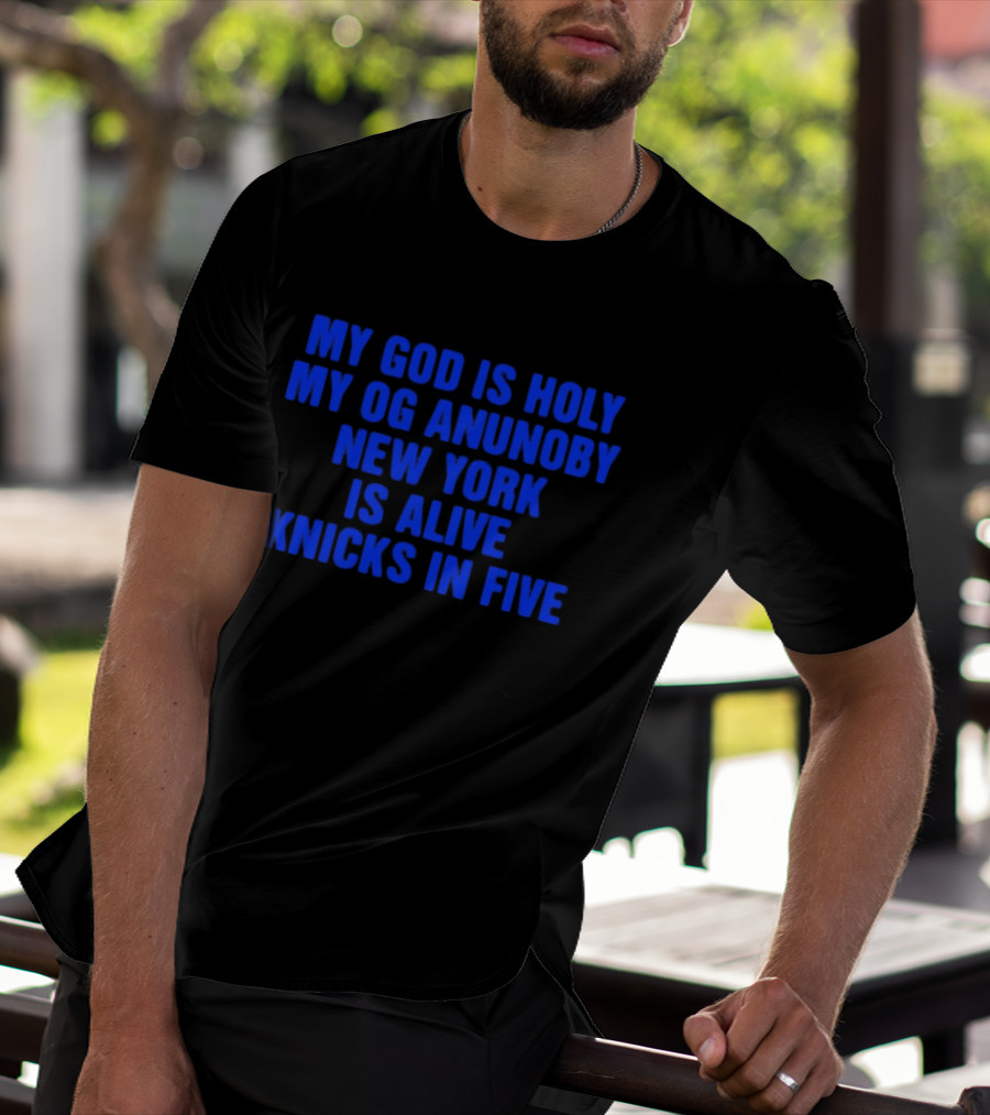My God Is Holy Og Anunoby New York Is Alive Knicks In Five T-Shirt