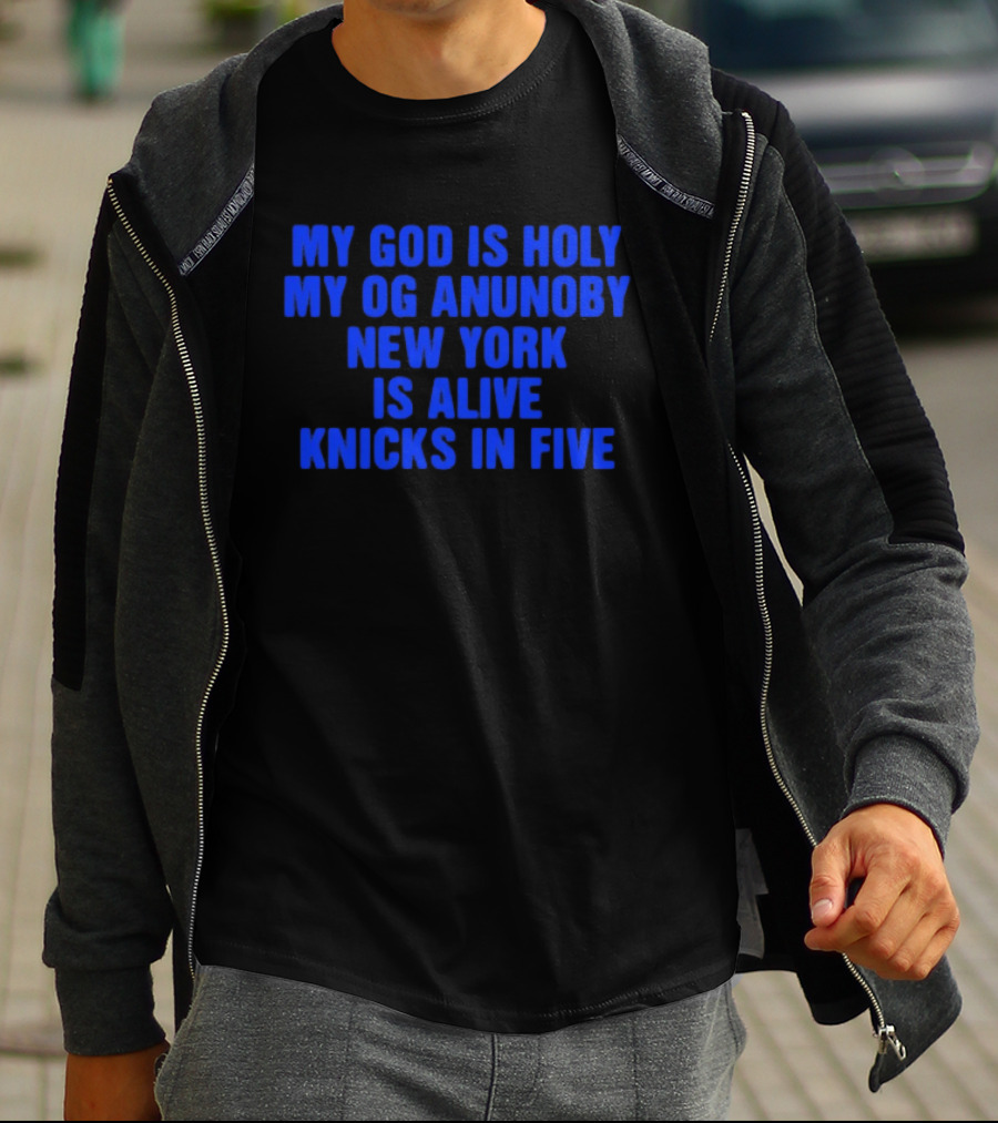 My God Is Holy Og Anunoby New York Is Alive Knicks In Five T-Shirt