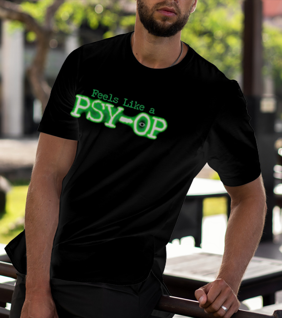 Feels Like A PSY OP Conspiracy Theory Meme T-Shirt