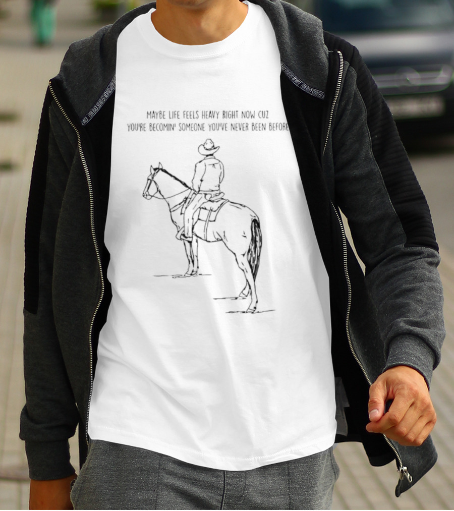 Cowboy Horse Maybe Life Feels Heavy Right Now Cuz You Are Becoming Someone T-Shirt