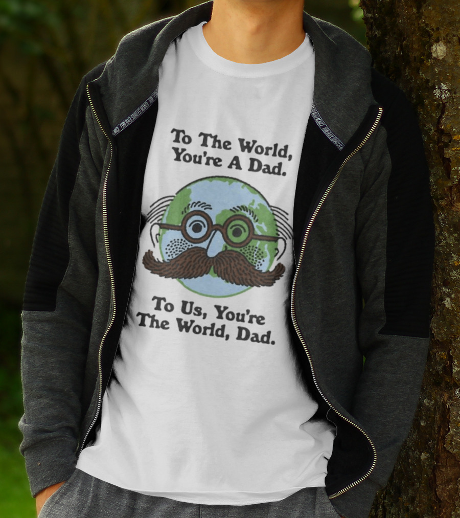 To The World You're A Dad To Us You're The World Dad Father's Day T-Shirt
