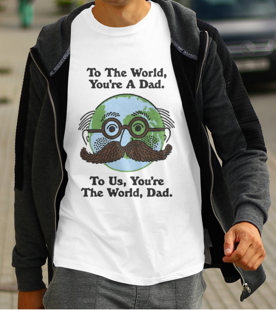 To The World You're A Dad To Us You're The World Dad Father's Day T-Shirt