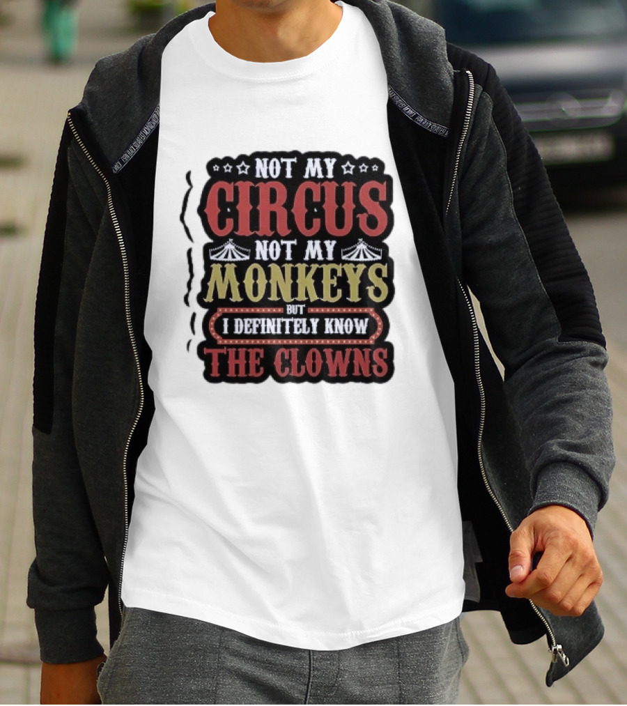 Not My Circus Not My Monkeys But I Definitely Know The Clowns T-Shirt